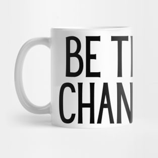 Be the change - Motivational and Inspiring Work Quotes Mug